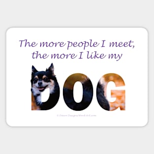 The more people I meet the more I like my dog - Chihuahua oil painting word art Magnet